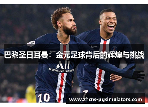 巴黎圣日耳曼：金元足球背后的辉煌与挑战