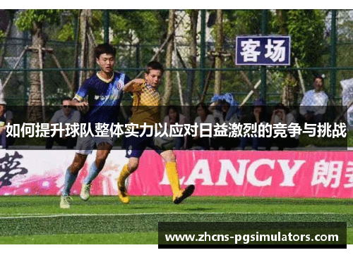 如何提升球队整体实力以应对日益激烈的竞争与挑战