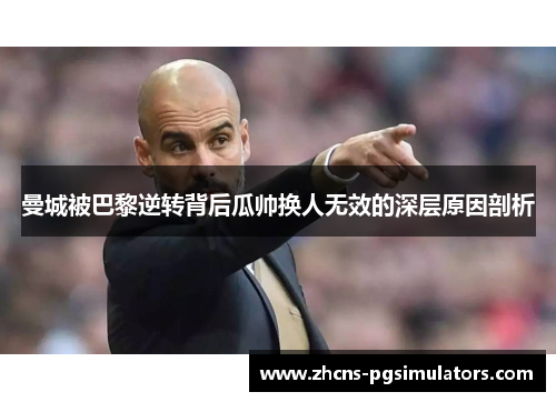 曼城被巴黎逆转背后瓜帅换人无效的深层原因剖析