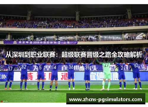 从深圳到职业联赛：超级联赛晋级之路全攻略解析