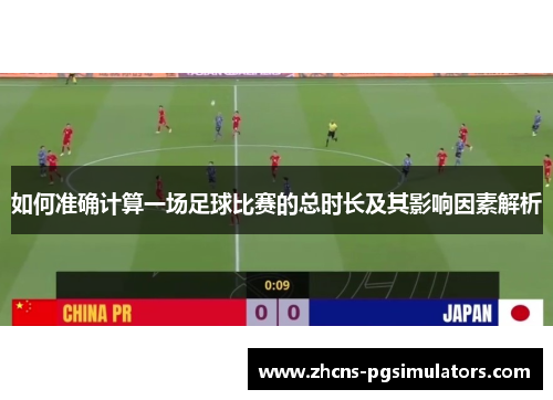 如何准确计算一场足球比赛的总时长及其影响因素解析