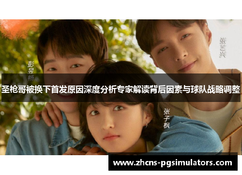 圣枪哥被换下首发原因深度分析专家解读背后因素与球队战略调整