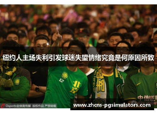 纽约人主场失利引发球迷失望情绪究竟是何原因所致