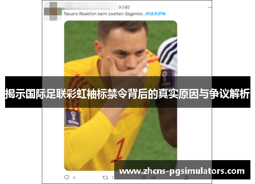 揭示国际足联彩虹袖标禁令背后的真实原因与争议解析 揭示国际足联彩虹袖标禁令背后的真实原因与争议解析