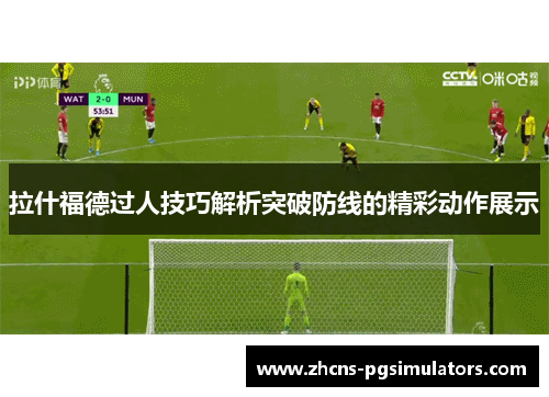 拉什福德过人技巧解析突破防线的精彩动作展示
