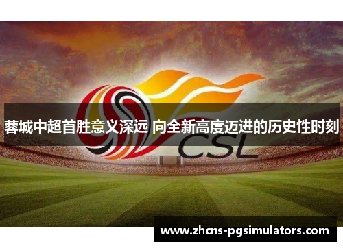 蓉城中超首胜意义深远 向全新高度迈进的历史性时刻