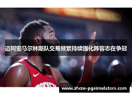 迈阿密马尔林斯队交易频繁持续强化阵容志在争冠