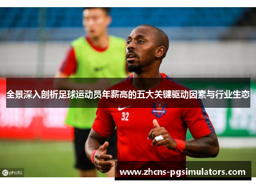 全景深入剖析足球运动员年薪高的五大关键驱动因素与行业生态 全景深入剖析足球运动员年薪高的五大关键驱动因素与行业生态