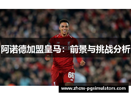 阿诺德加盟皇马：前景与挑战分析