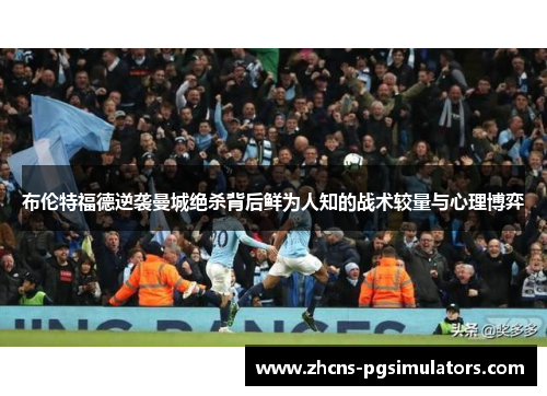 布伦特福德逆袭曼城绝杀背后鲜为人知的战术较量与心理博弈