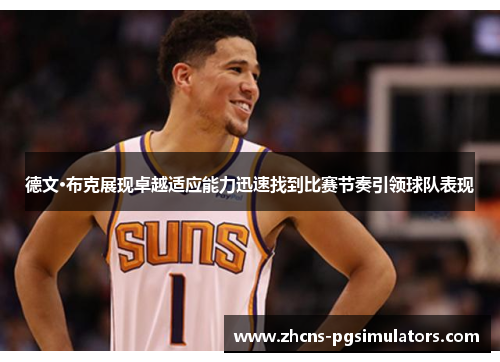 德文·布克展现卓越适应能力迅速找到比赛节奏引领球队表现
