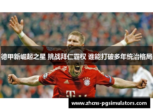 德甲新崛起之星 挑战拜仁霸权 谁能打破多年统治格局