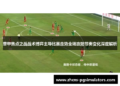 意甲焦点之战战术博弈主导比赛走势全场攻防节奏变化深度解析