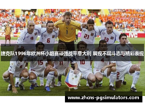 捷克队1996年欧洲杯小组赛顽强战平意大利 展现不屈斗志与精彩表现 捷克队1996年欧洲杯小组赛顽强战平意大利 展现不屈斗志与精彩表现