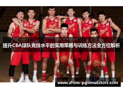 提升CBA球队竞技水平的实用策略与训练方法全方位解析
