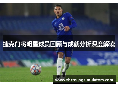 捷克门将明星球员回顾与成就分析深度解读