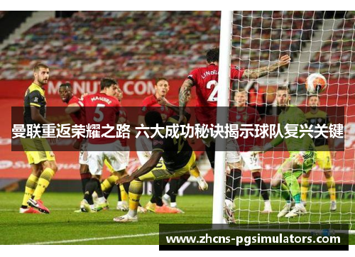 曼联重返荣耀之路 六大成功秘诀揭示球队复兴关键